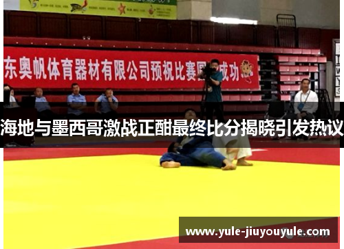 海地与墨西哥激战正酣最终比分揭晓引发热议