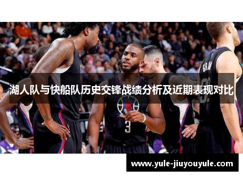 湖人队与快船队历史交锋战绩分析及近期表现对比
